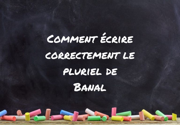 Comment écrire correctement le pluriel de Banal